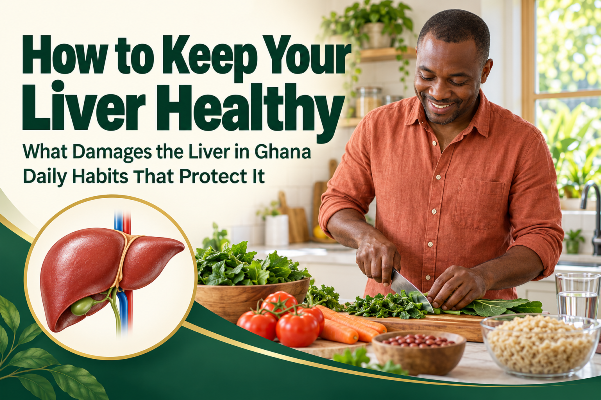 How to Keep Your Liver Healthy: What Damages the Liver in Ghana and Daily Habits That Protect It