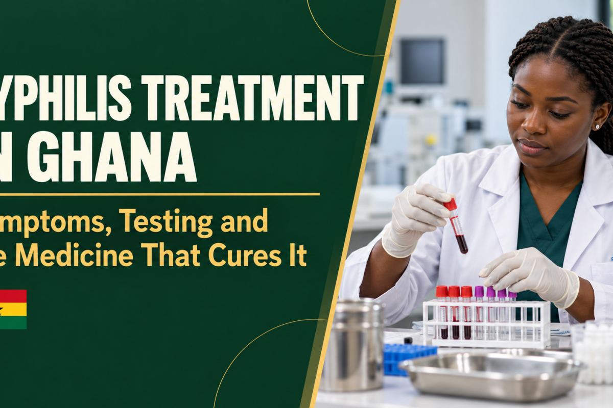 Syphilis Treatment in Ghana: Symptoms, Testing and the Medicine That Cures It