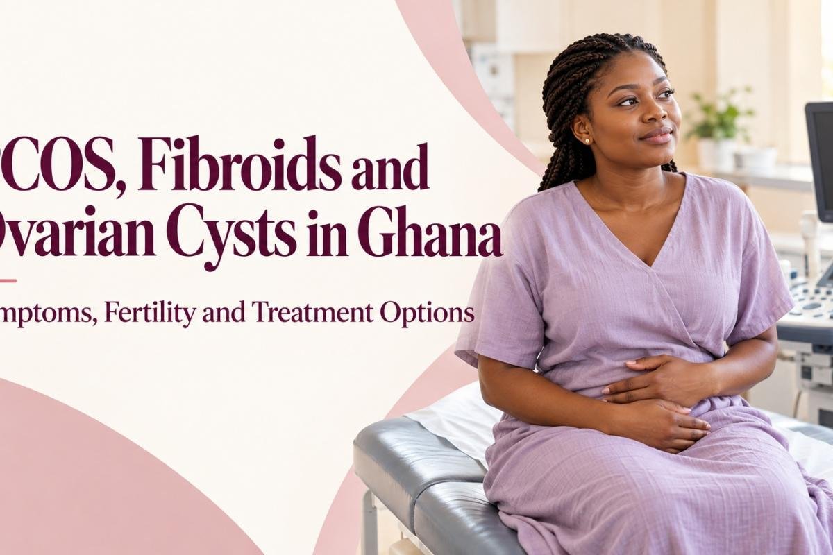 PCOS, Fibroids and Ovarian Cysts in Ghana: Symptoms, Fertility and Treatment Options