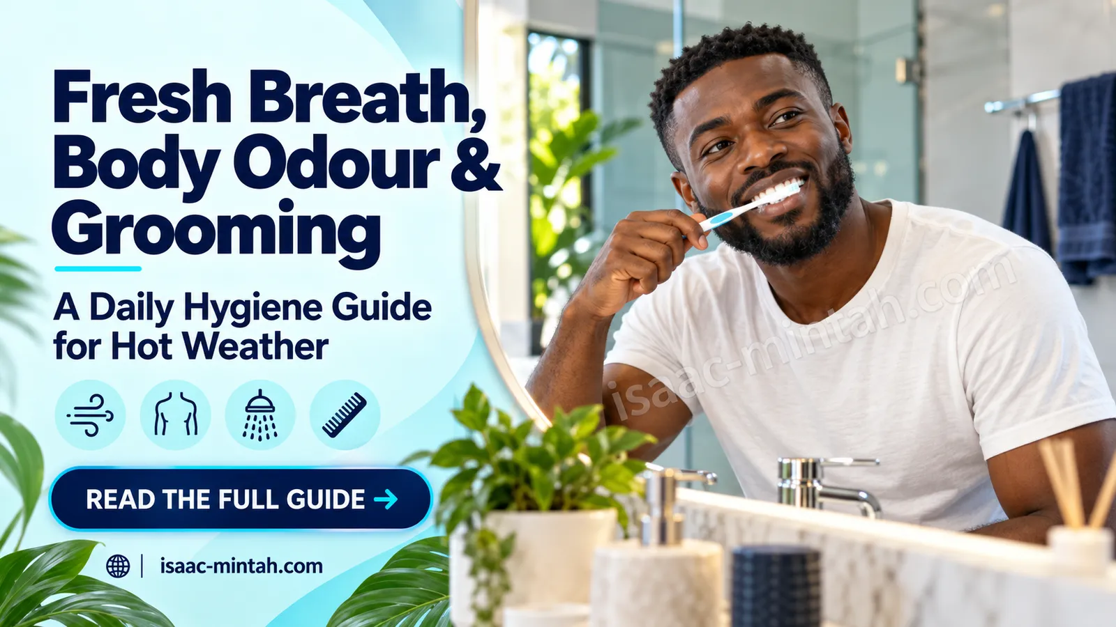 Fresh Breath, Body Odour and Grooming: A Daily Hygiene Guide for Hot Weather