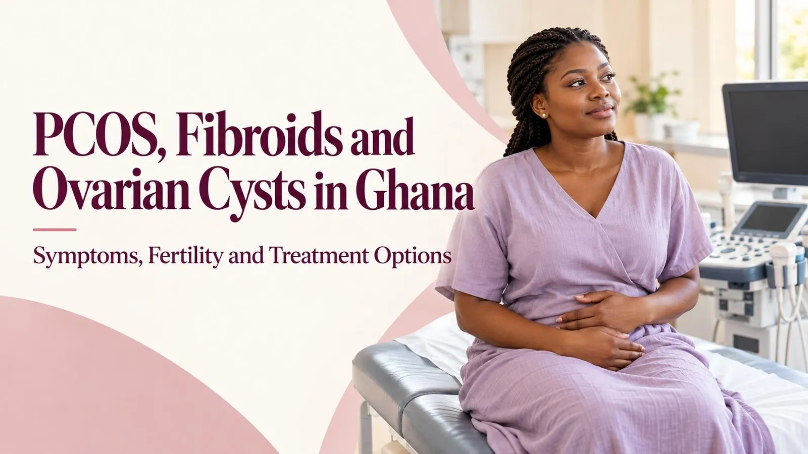 PCOS, Fibroids and Ovarian Cysts in Ghana: Symptoms, Fertility and Treatment Options