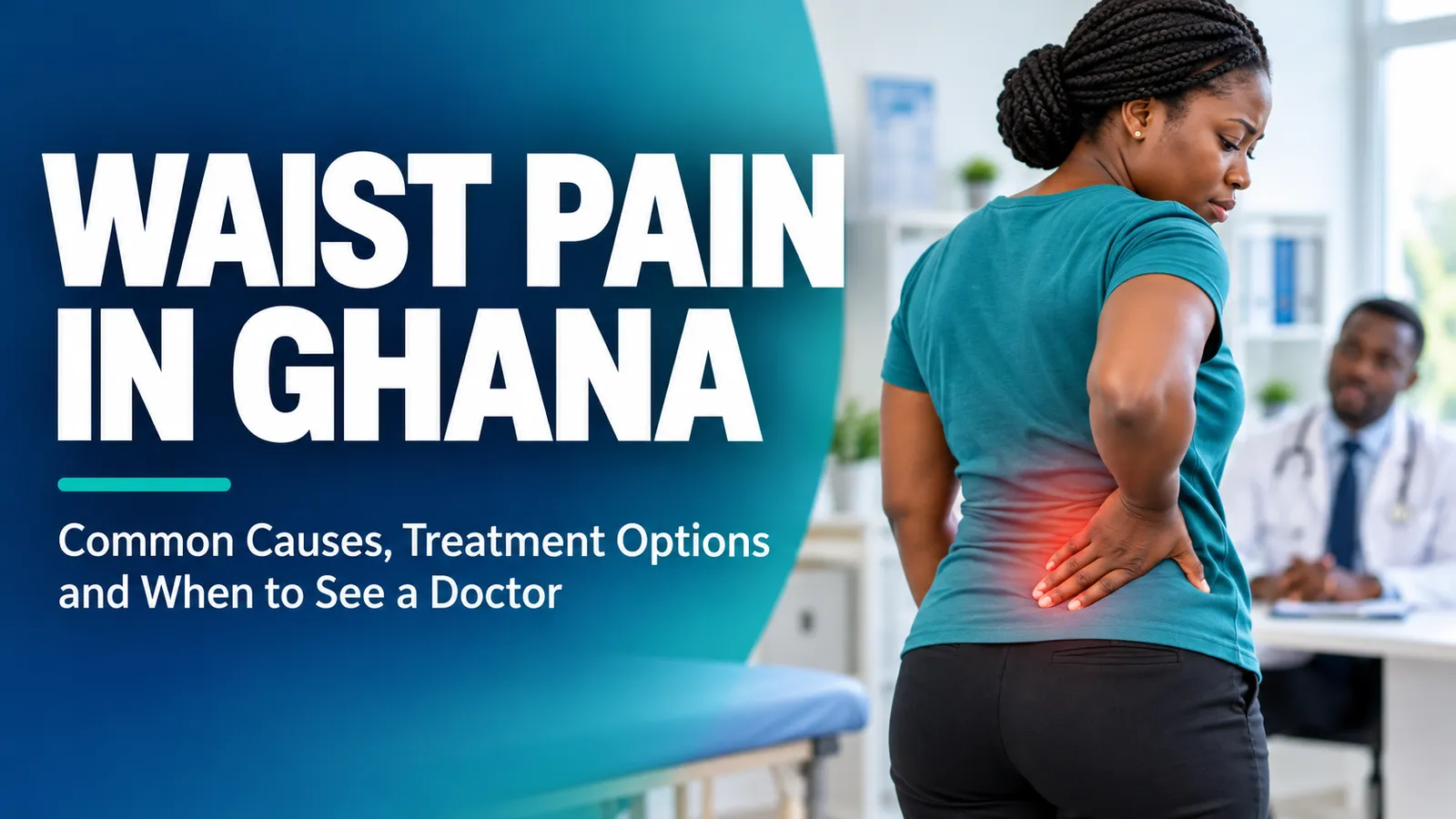 Waist Pain in Ghana: Common Causes, Treatment Options and When to See a Doctor